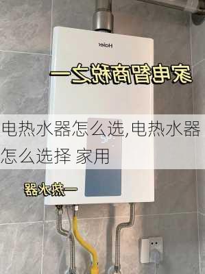 电热水器怎么选,电热水器怎么选择 家用