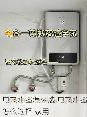 电热水器怎么选,电热水器怎么选择 家用