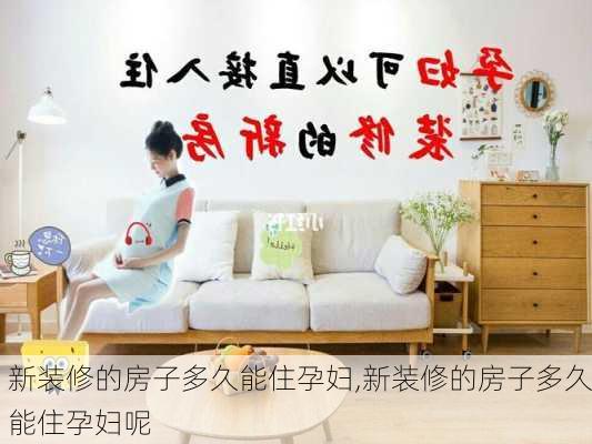 新装修的房子多久能住孕妇,新装修的房子多久能住孕妇呢