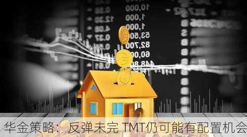 华金策略：反弹未完 TMT仍可能有配置机会