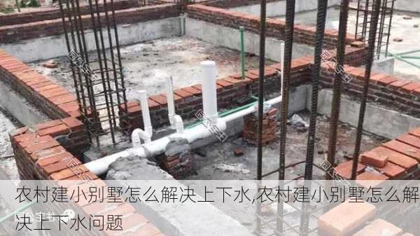 农村建小别墅怎么解决上下水,农村建小别墅怎么解决上下水问题