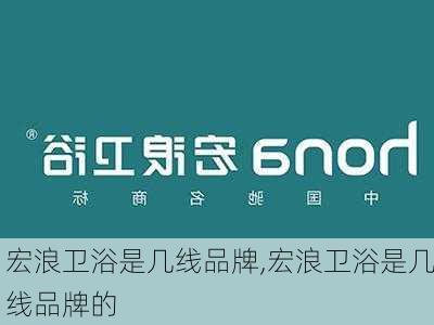 宏浪卫浴是几线品牌,宏浪卫浴是几线品牌的