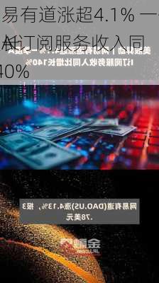 网易有道涨超4.1% 一季度AI订阅服务收入同
增长140%