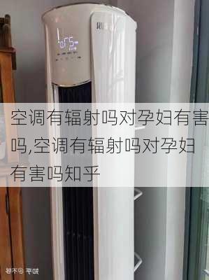 空调有辐射吗对孕妇有害吗,空调有辐射吗对孕妇有害吗知乎