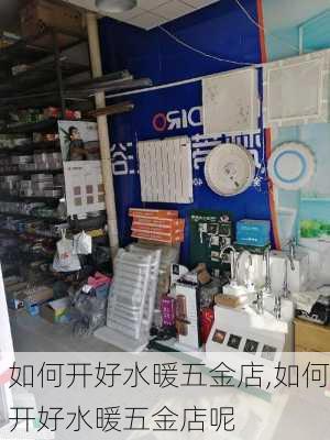 如何开好水暖五金店,如何开好水暖五金店呢