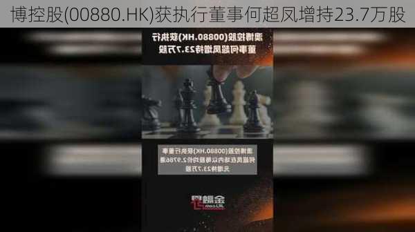 
博控股(00880.HK)获执行董事何超凤增持23.7万股