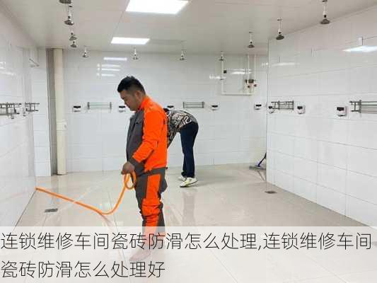 连锁维修车间瓷砖防滑怎么处理,连锁维修车间瓷砖防滑怎么处理好