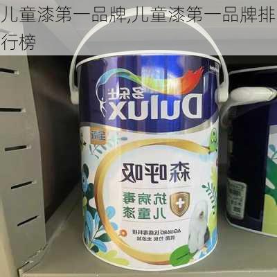 儿童漆第一品牌,儿童漆第一品牌排行榜