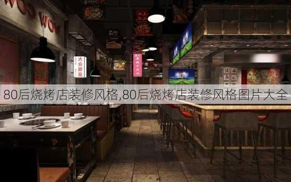 80后烧烤店装修风格,80后烧烤店装修风格图片大全