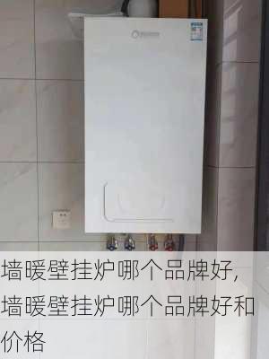 墙暖壁挂炉哪个品牌好,墙暖壁挂炉哪个品牌好和价格