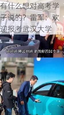 有什么想对高考学子说的？雷军：欢迎报考武汉大学