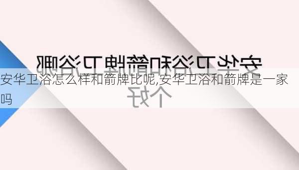 安华卫浴怎么样和箭牌比呢,安华卫浴和箭牌是一家吗