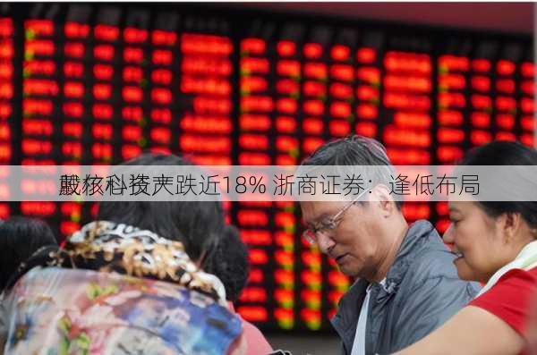 
戴尔科技大跌近18% 浙商证券：逢低布局
股核心资产