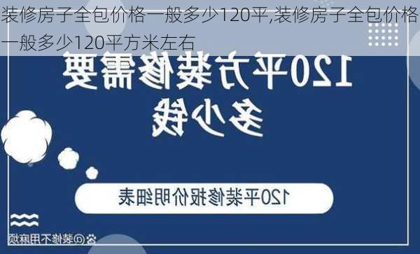 装修房子全包价格一般多少120平,装修房子全包价格一般多少120平方米左右