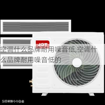 空调什么品牌耐用噪音低,空调什么品牌耐用噪音低的