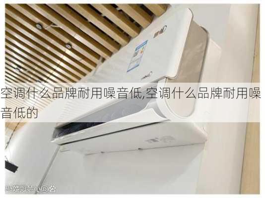 空调什么品牌耐用噪音低,空调什么品牌耐用噪音低的