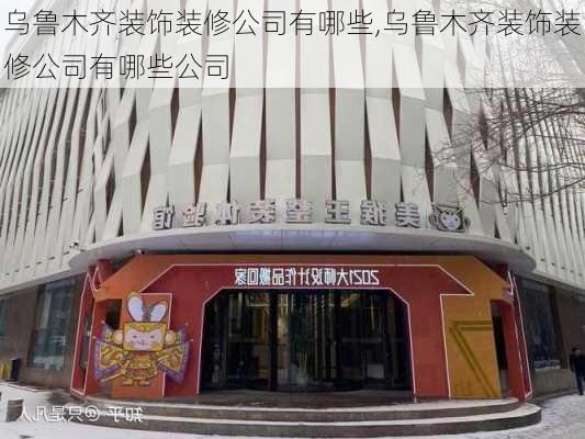 乌鲁木齐装饰装修公司有哪些,乌鲁木齐装饰装修公司有哪些公司