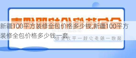 新疆100平方装修全包价格多少钱,新疆100平方装修全包价格多少钱一套