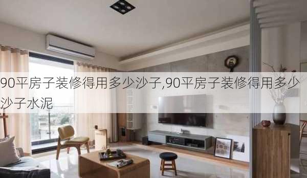 90平房子装修得用多少沙子,90平房子装修得用多少沙子水泥