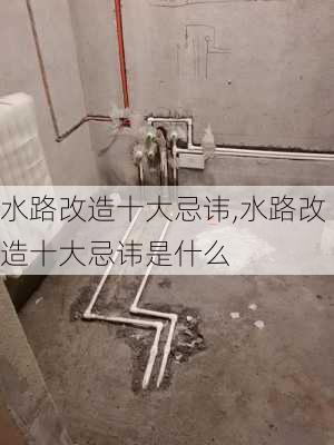 水路改造十大忌讳,水路改造十大忌讳是什么