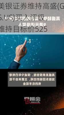 美银证券维持高盛(GS.US)买入评级，维持目标价525
