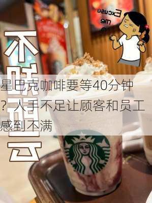 星巴克咖啡要等40分钟？人手不足让顾客和员工感到不满