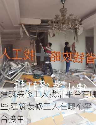 建筑装修工人找活平台有哪些,建筑装修工人在哪个平台接单