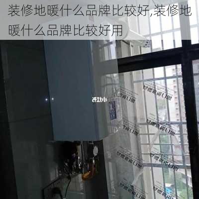 装修地暖什么品牌比较好,装修地暖什么品牌比较好用