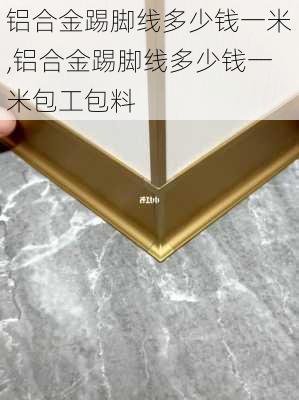 铝合金踢脚线多少钱一米,铝合金踢脚线多少钱一米包工包料