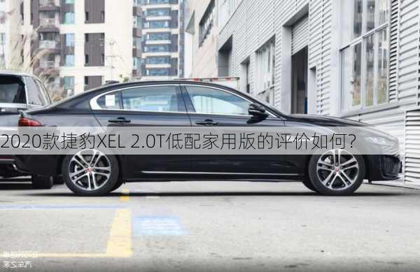 2020款捷豹XEL 2.0T低配家用版的评价如何？