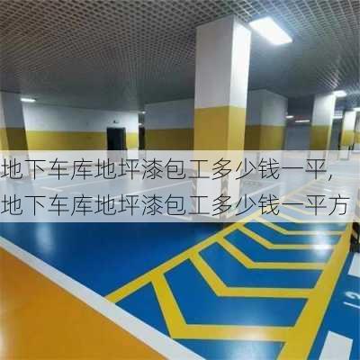 地下车库地坪漆包工多少钱一平,地下车库地坪漆包工多少钱一平方