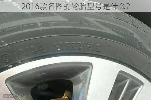 2016款名图的轮胎型号是什么？