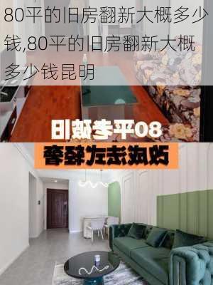 80平的旧房翻新大概多少钱,80平的旧房翻新大概多少钱昆明