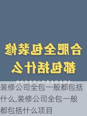 装修公司全包一般都包括什么,装修公司全包一般都包括什么项目