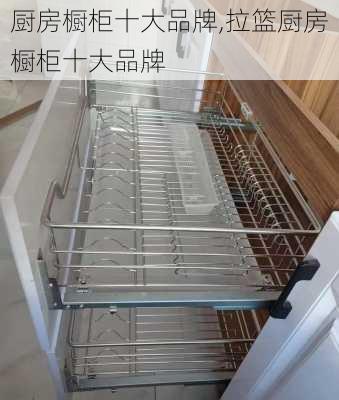 厨房橱柜十大品牌,拉篮厨房橱柜十大品牌