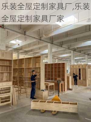 乐装全屋定制家具厂,乐装全屋定制家具厂家