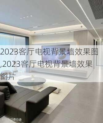 2023客厅电视背景墙效果图,2023客厅电视背景墙效果图片