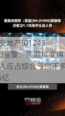 宏安地产(01243.HK)盈警：预期年度拥有人应占综合亏损不多于8.5亿
元