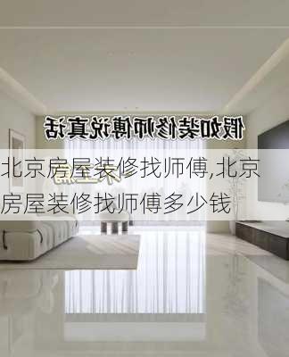 北京房屋装修找师傅,北京房屋装修找师傅多少钱