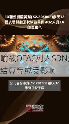 ST天喻被OFAC列入SDN清单 
外汇结算等或受影响