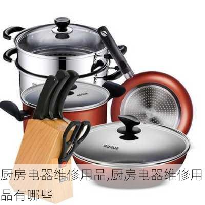 厨房电器维修用品,厨房电器维修用品有哪些