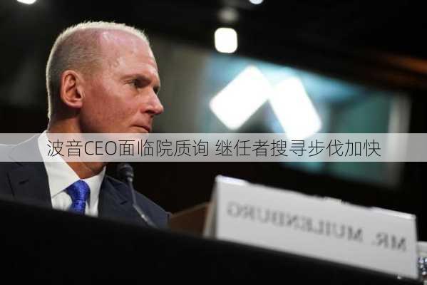 波音CEO面临院质询 继任者搜寻步伐加快