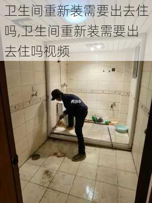 卫生间重新装需要出去住吗,卫生间重新装需要出去住吗视频