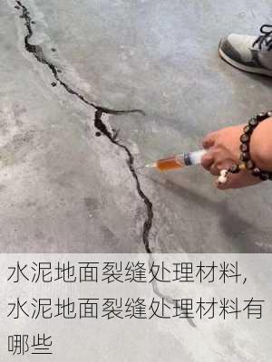 水泥地面裂缝处理材料,水泥地面裂缝处理材料有哪些