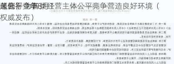 《公平竞争
条例》今年8月1
起施行 为各类经营主体公平竞争营造良好环境（权威发布）