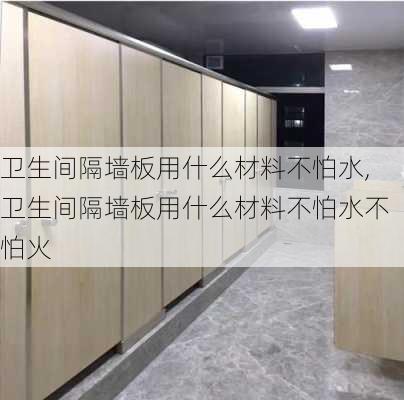 卫生间隔墙板用什么材料不怕水,卫生间隔墙板用什么材料不怕水不怕火