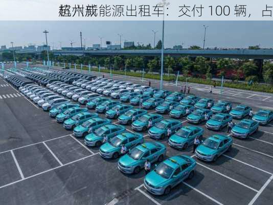 杭州新能源出租车：交付 100 辆，占
超六成