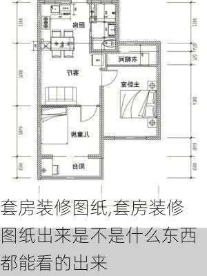 套房装修图纸,套房装修图纸出来是不是什么东西都能看的出来