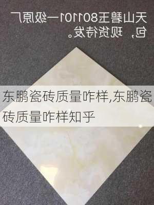 东鹏瓷砖质量咋样,东鹏瓷砖质量咋样知乎