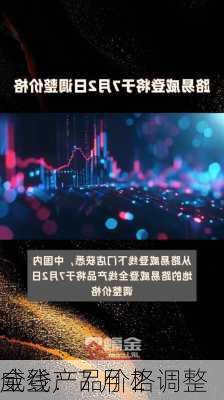 
威登：7 月 2 
全线产品价格调整